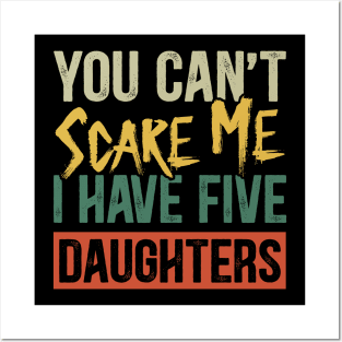 You Can't Scare Me I Have Five Daughters Funny Dad Posters and Art